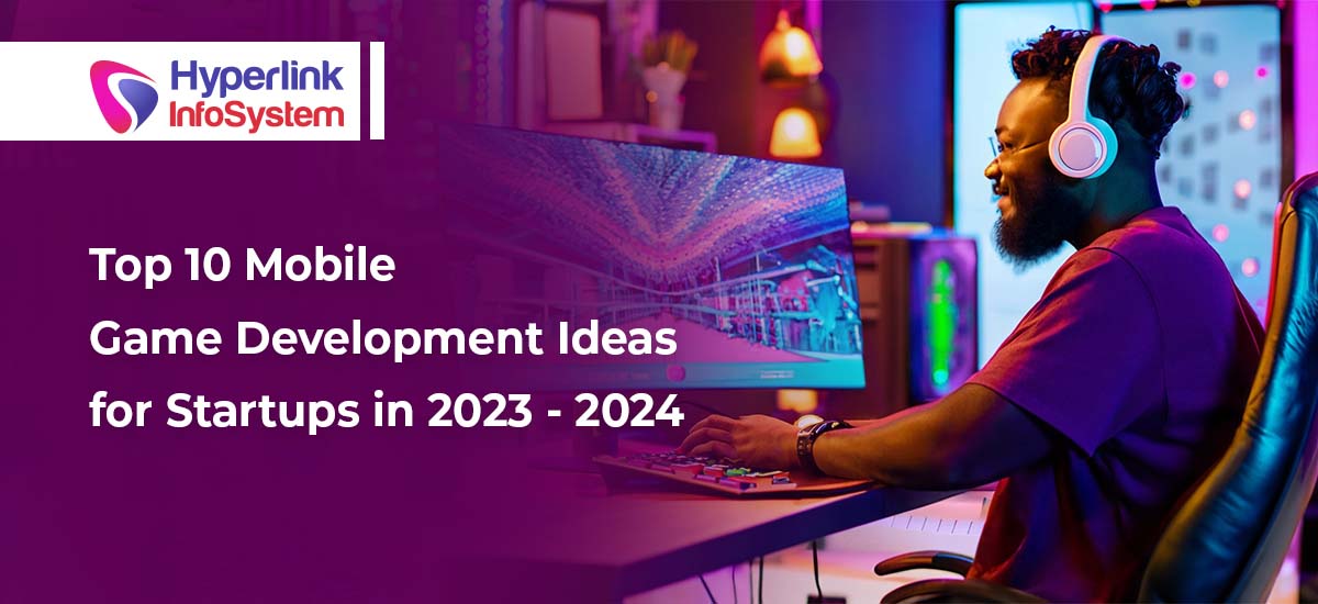 Top 10 Mobile Game Development Ideas for Startups in 2023 - 2024