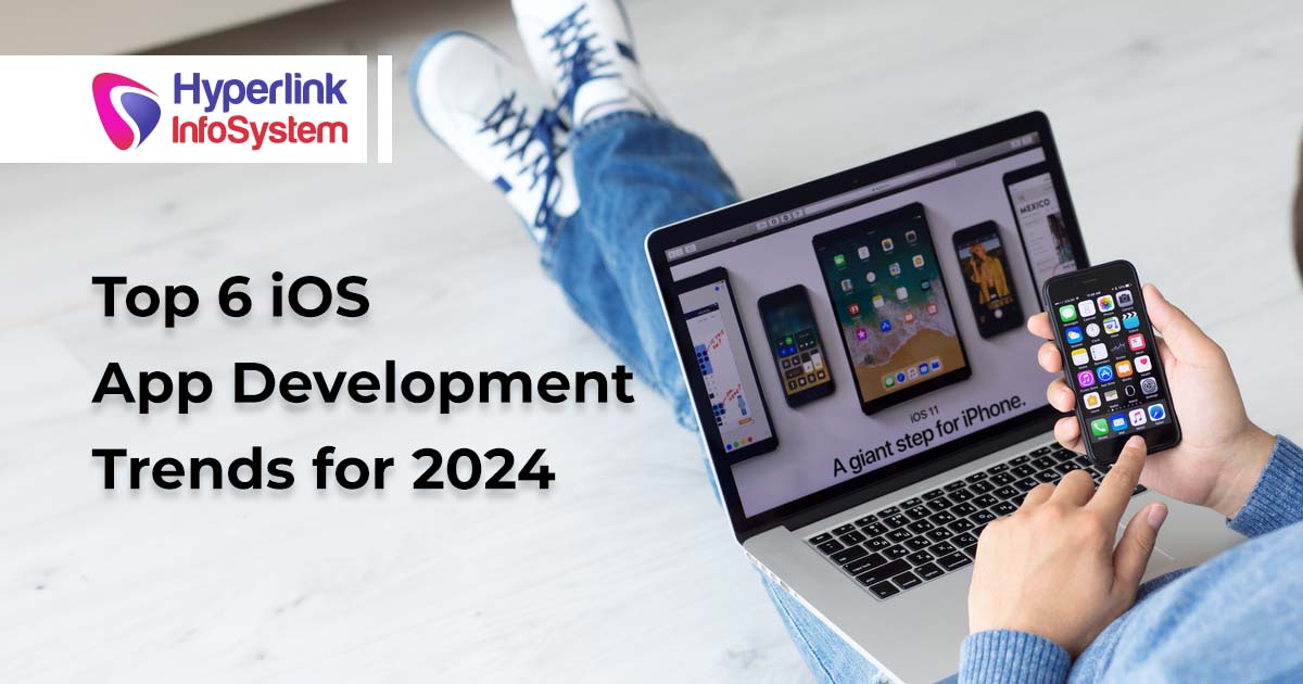 Top 6 iOS App Development Trends for 2024