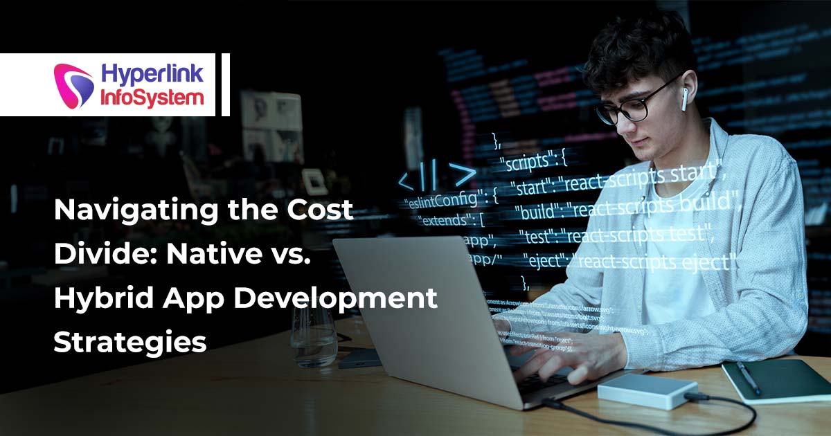 Navigating the Cost Divide: Native Vs. Hybrid App Development Strategies