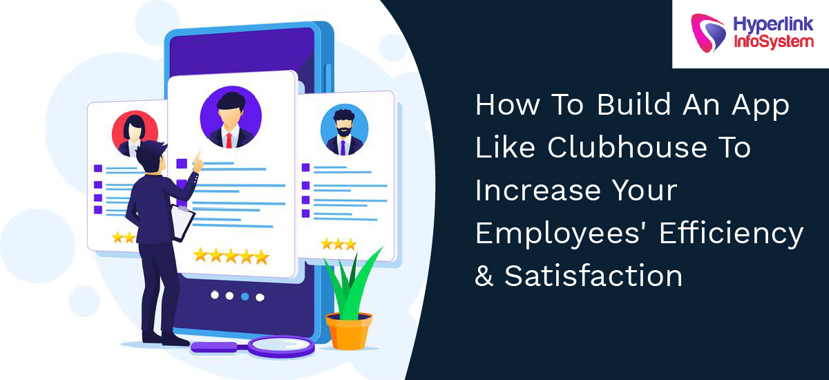 how to build an app like clubhouse to increase your employees efficiency satisfaction