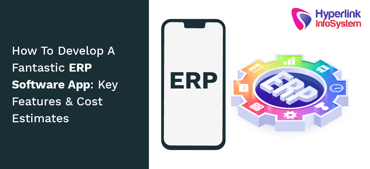 how to develop a fantastic erp software app key features and cost estimates