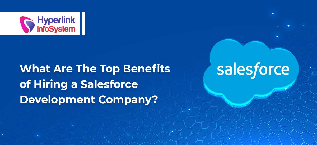 what are the top benefits of hiring a salesforce development company